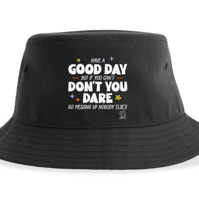 Have A Good Day But If You Can’T Don’T You Dare Go Messing Up Nobody Else’S Sustainable Bucket Hat