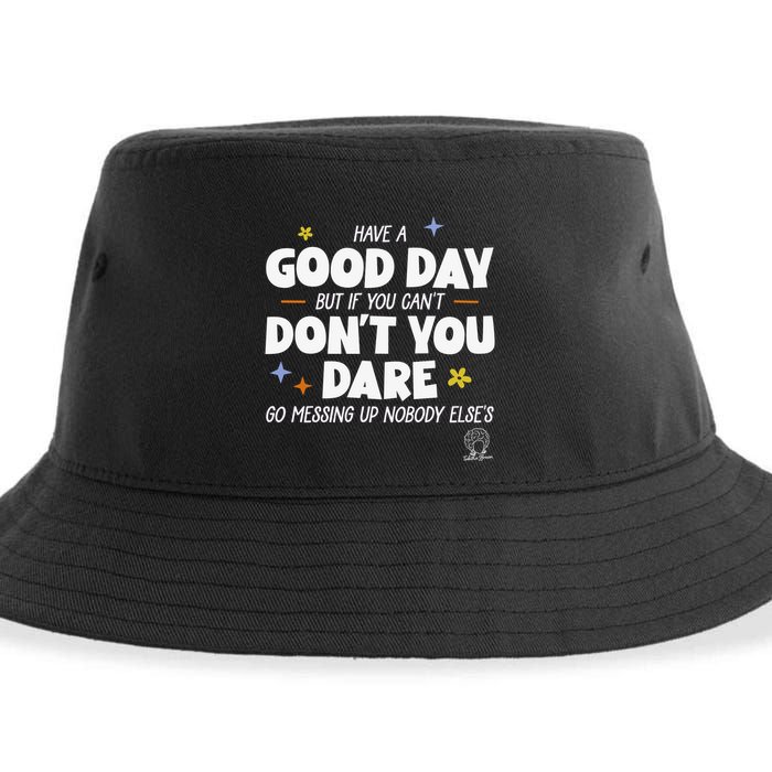 Have A Good Day But If You Can’T Don’T You Dare Go Messing Up Nobody Else’S Sustainable Bucket Hat