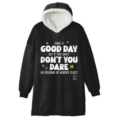 Have A Good Day But If You Can’T Don’T You Dare Go Messing Up Nobody Else’S Hooded Wearable Blanket