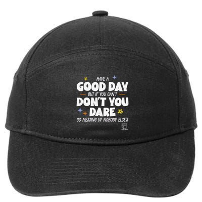 Have A Good Day But If You Can’T Don’T You Dare Go Messing Up Nobody Else’S 7-Panel Snapback Hat
