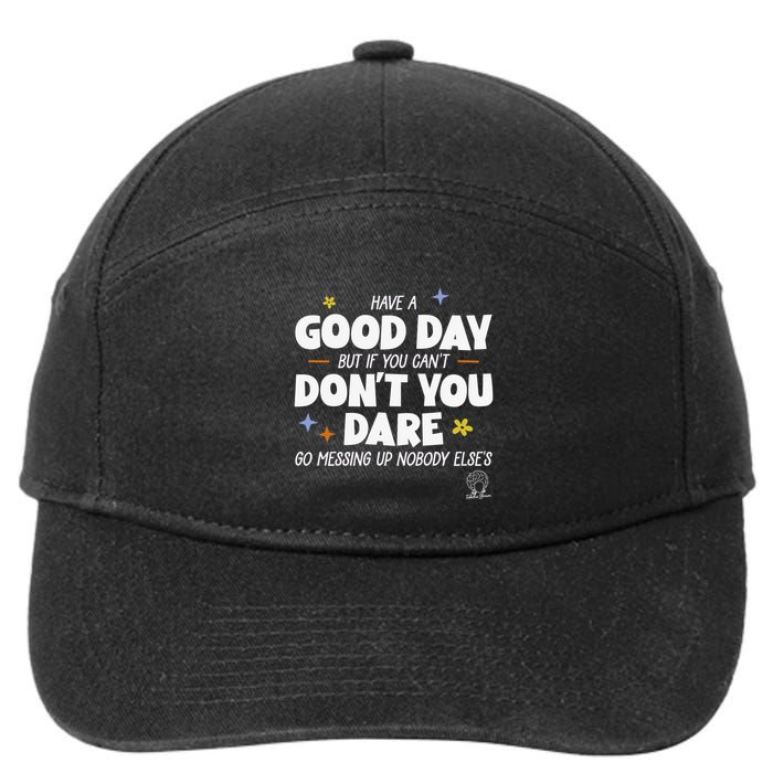 Have A Good Day But If You Can’T Don’T You Dare Go Messing Up Nobody Else’S 7-Panel Snapback Hat
