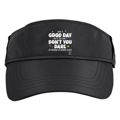 Have A Good Day But If You Can’T Don’T You Dare Go Messing Up Nobody Else’S Adult Drive Performance Visor