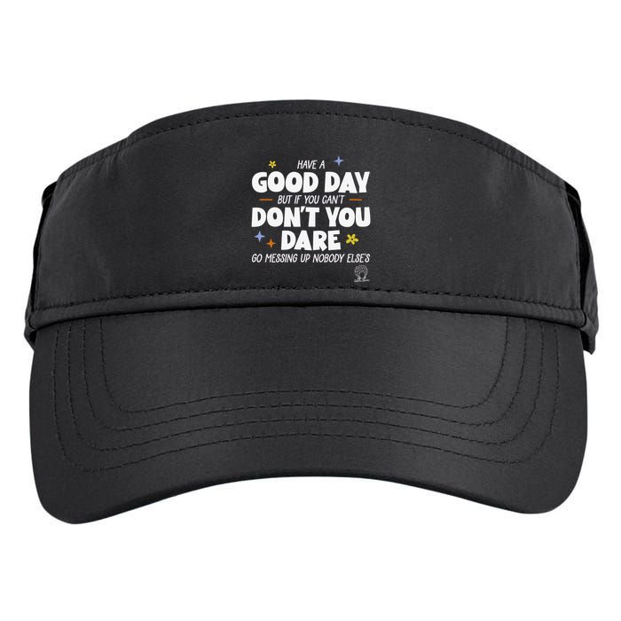Have A Good Day But If You Can’T Don’T You Dare Go Messing Up Nobody Else’S Adult Drive Performance Visor