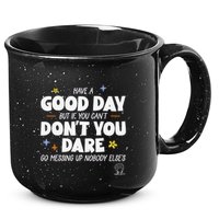 Have A Good Day But If You Can’T Don’T You Dare Go Messing Up Nobody Else’S 15oz Campfire Ceramic Mug