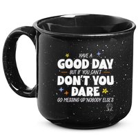 Have A Good Day But If You Can’T Don’T You Dare Go Messing Up Nobody Else’S 15oz Campfire Ceramic Mug