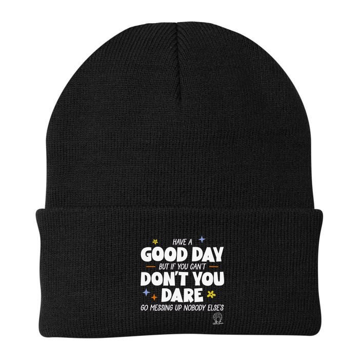 Have A Good Day But If You Can’T Don’T You Dare Go Messing Up Nobody Else’S Beanie