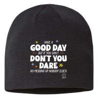 Have A Good Day But If You Can’T Don’T You Dare Go Messing Up Nobody Else’S Sustainable Beanie