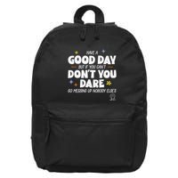 Have A Good Day But If You Can’T Don’T You Dare Go Messing Up Nobody Else’S 16 in Basic Backpack