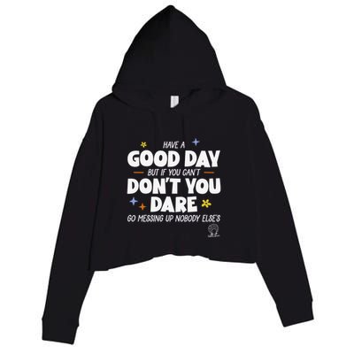 Have A Good Day But If You Can’T Don’T You Dare Go Messing Up Nobody Else’S Crop Fleece Hoodie