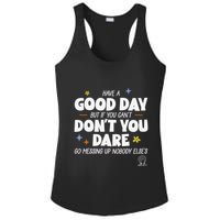 Have A Good Day But If You Can’T Don’T You Dare Go Messing Up Nobody Else’S Ladies PosiCharge Competitor Racerback Tank