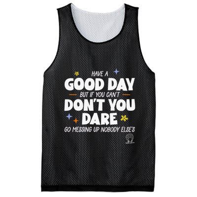 Have A Good Day But If You Can’T Don’T You Dare Go Messing Up Nobody Else’S Mesh Reversible Basketball Jersey Tank