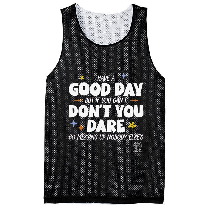Have A Good Day But If You Can’T Don’T You Dare Go Messing Up Nobody Else’S Mesh Reversible Basketball Jersey Tank