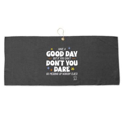 Have A Good Day But If You Can’T Don’T You Dare Go Messing Up Nobody Else’S Large Microfiber Waffle Golf Towel