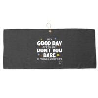 Have A Good Day But If You Can’T Don’T You Dare Go Messing Up Nobody Else’S Large Microfiber Waffle Golf Towel