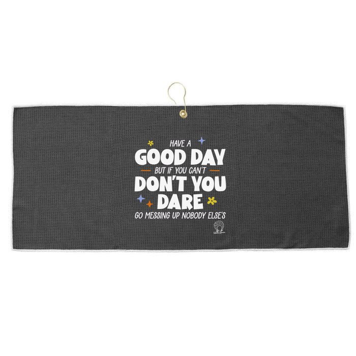 Have A Good Day But If You Can’T Don’T You Dare Go Messing Up Nobody Else’S Large Microfiber Waffle Golf Towel