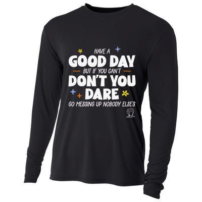 Have A Good Day But If You Can’T Don’T You Dare Go Messing Up Nobody Else’S Cooling Performance Long Sleeve Crew