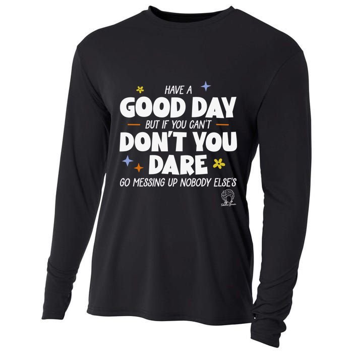 Have A Good Day But If You Can’T Don’T You Dare Go Messing Up Nobody Else’S Cooling Performance Long Sleeve Crew