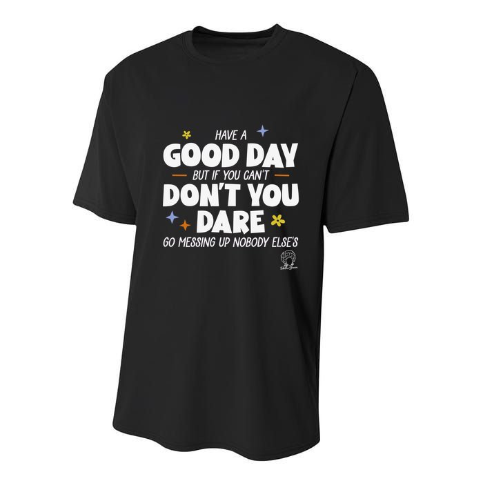 Have A Good Day But If You Can’T Don’T You Dare Go Messing Up Nobody Else’S Youth Performance Sprint T-Shirt