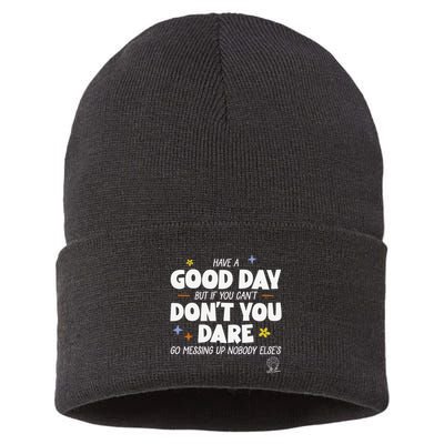 Have A Good Day But If You Can’T Don’T You Dare Go Messing Up Nobody Else’S Sustainable Knit Beanie