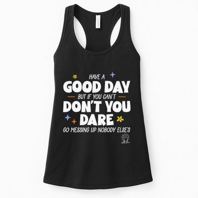 Have A Good Day But If You Can’T Don’T You Dare Go Messing Up Nobody Else’S Womens Tank Top