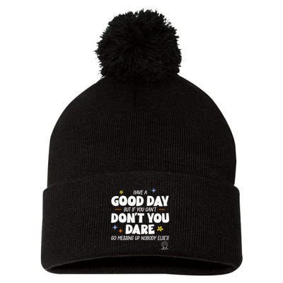 Have A Good Day But If You Can’T Don’T You Dare Go Messing Up Nobody Else’S Pom Pom 12in Knit Beanie