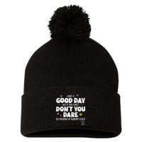 Have A Good Day But If You Can’T Don’T You Dare Go Messing Up Nobody Else’S Pom Pom 12in Knit Beanie