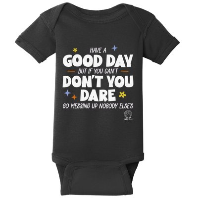 Have A Good Day But If You Can’T Don’T You Dare Go Messing Up Nobody Else’S Baby Bodysuit