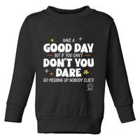 Have A Good Day But If You Can’T Don’T You Dare Go Messing Up Nobody Else’S Toddler Sweatshirt
