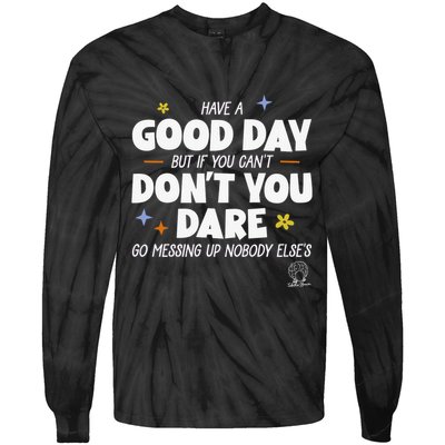 Have A Good Day But If You Can’T Don’T You Dare Go Messing Up Nobody Else’S Tie-Dye Long Sleeve Shirt