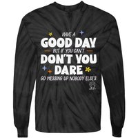 Have A Good Day But If You Can’T Don’T You Dare Go Messing Up Nobody Else’S Tie-Dye Long Sleeve Shirt