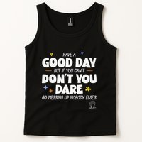 Have A Good Day But If You Can’T Don’T You Dare Go Messing Up Nobody Else’S Tank Top