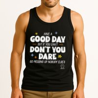 Have A Good Day But If You Can’T Don’T You Dare Go Messing Up Nobody Else’S Tank Top