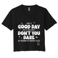 Have A Good Day But If You Can’T Don’T You Dare Go Messing Up Nobody Else’S Crop Top