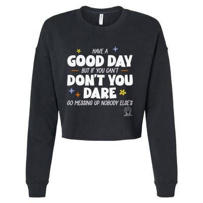 Have A Good Day But If You Can’T Don’T You Dare Go Messing Up Nobody Else’S Cropped Pullover Crew