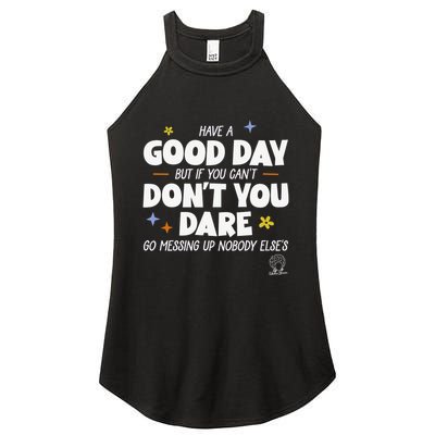 Have A Good Day But If You Can’T Don’T You Dare Go Messing Up Nobody Else’S Women's Perfect Tri Rocker Tank