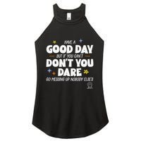 Have A Good Day But If You Can’T Don’T You Dare Go Messing Up Nobody Else’S Women's Perfect Tri Rocker Tank