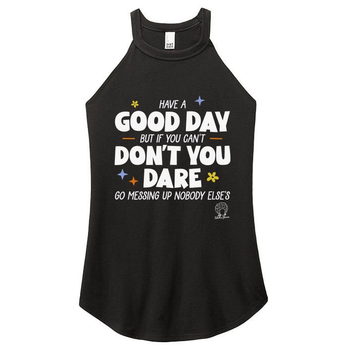Have A Good Day But If You Can’T Don’T You Dare Go Messing Up Nobody Else’S Women's Perfect Tri Rocker Tank