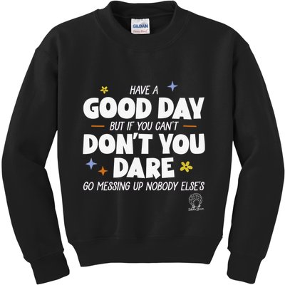 Have A Good Day But If You Can’T Don’T You Dare Go Messing Up Nobody Else’S Kids Sweatshirt