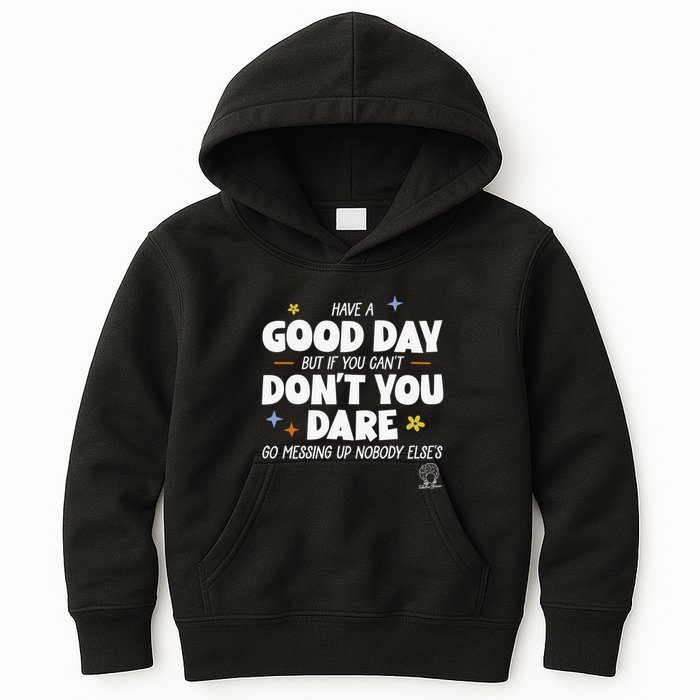 Have A Good Day But If You Can’T Don’T You Dare Go Messing Up Nobody Else’S Kids Hoodie