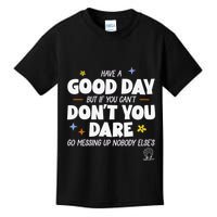 Have A Good Day But If You Can’T Don’T You Dare Go Messing Up Nobody Else’S Kids T-Shirt
