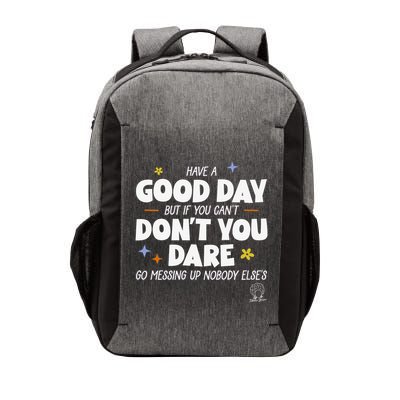 Have A Good Day But If You Can’T Don’T You Dare Go Messing Up Nobody Else’S Vector Backpack