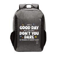 Have A Good Day But If You Can’T Don’T You Dare Go Messing Up Nobody Else’S Vector Backpack
