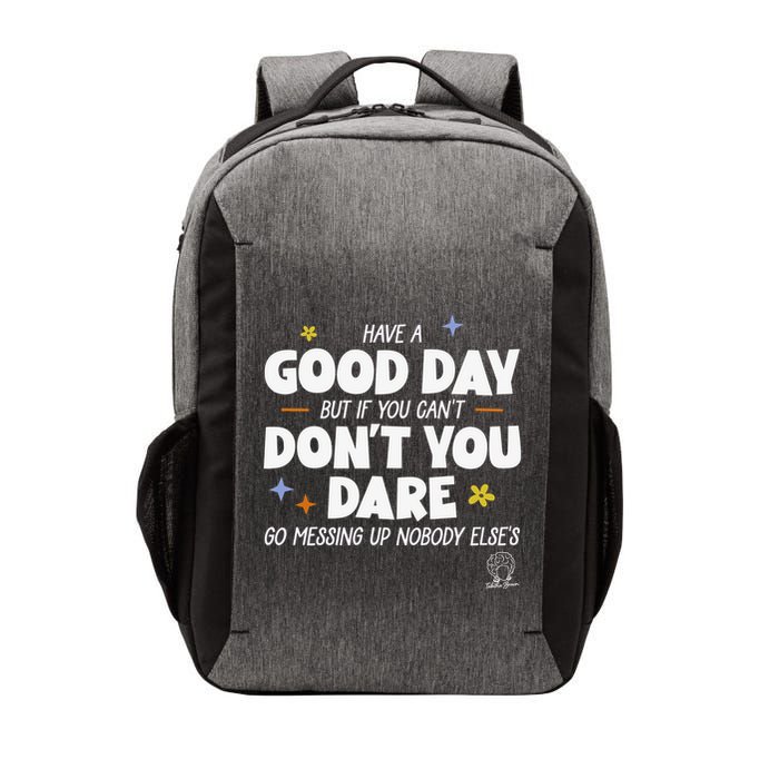 Have A Good Day But If You Can’T Don’T You Dare Go Messing Up Nobody Else’S Vector Backpack