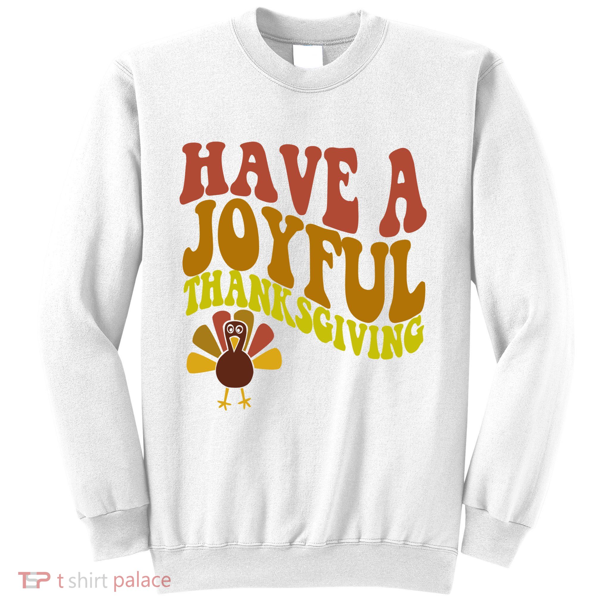 Have A Joyful Thanksgiving Cute Holiday Sweatshirt