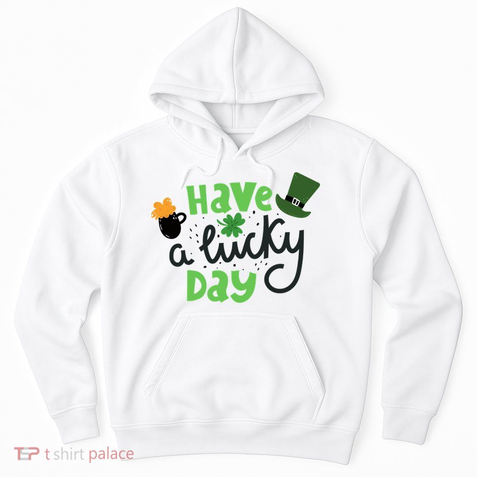 Have A Lucky Day St Patrick's Day Festive Hoodie