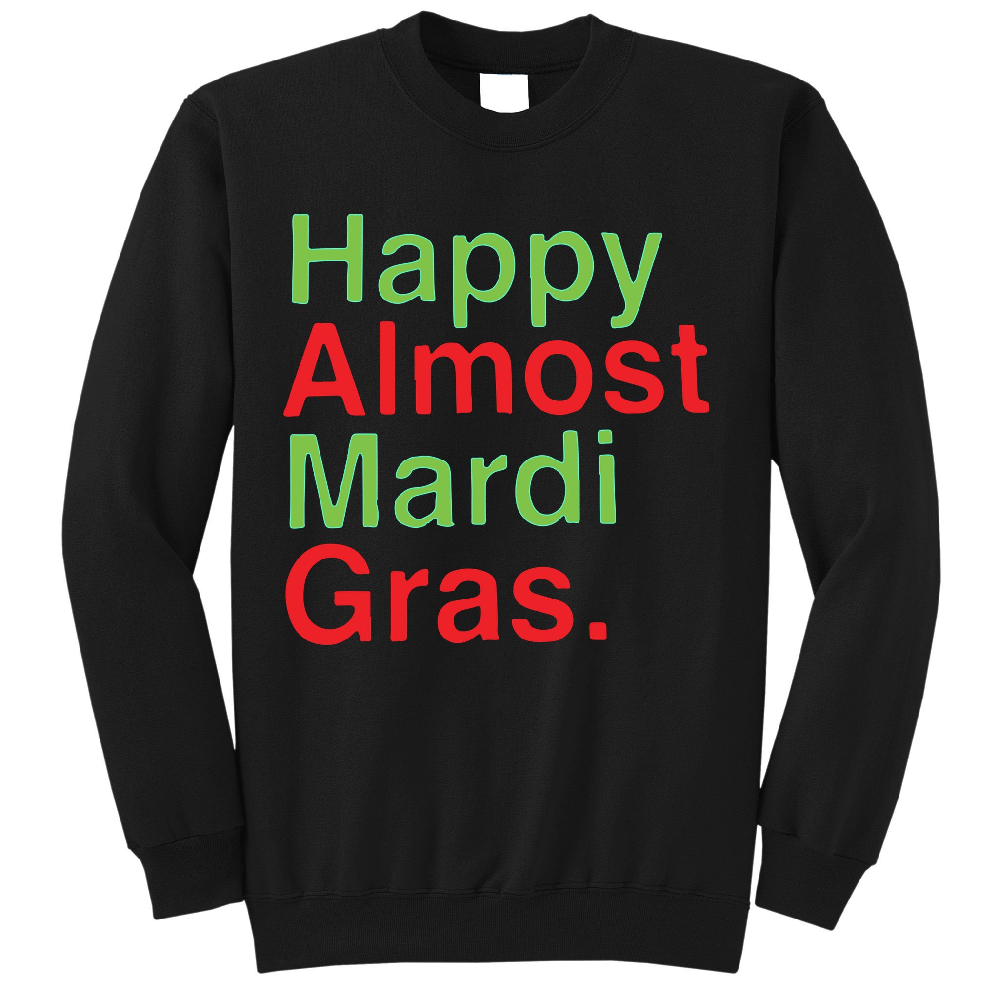 Happy Almost Mardi Gras Sweatshirt