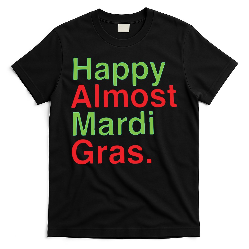 Happy Almost Mardi Gras T-Shirt