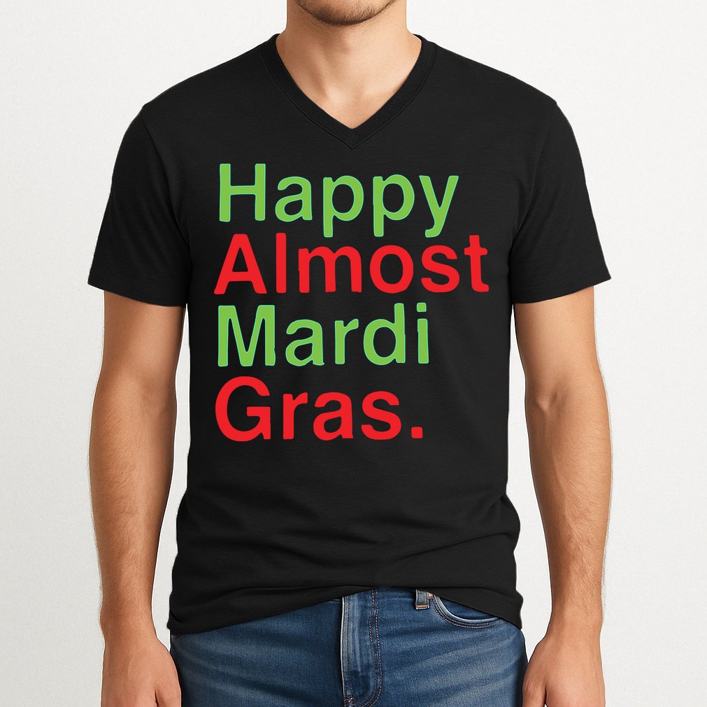 Happy Almost Mardi Gras V-Neck T-Shirt