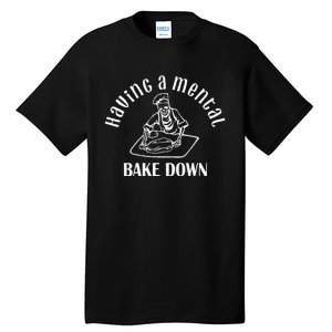 Having A Mental Bake Down For Women Baker Funny Baking Tall T-Shirt