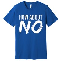 How About No Funny Premium T-Shirt